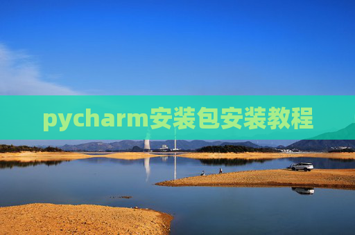 pycharm安装包安装教程 pycharm安装包安装教程